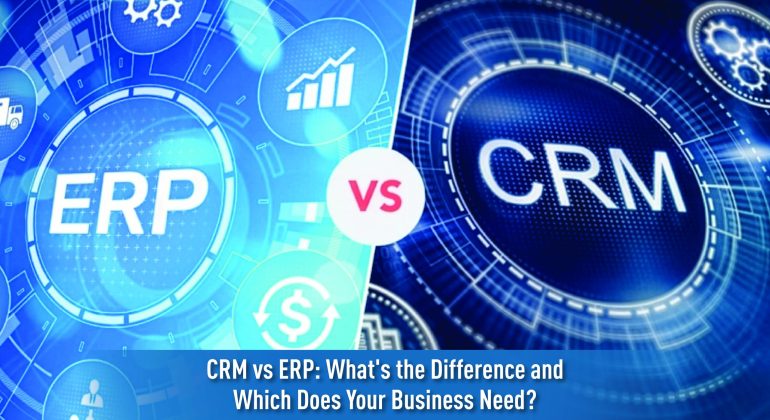 CRM vs ERP: What’s the Difference and Which Does Your Business Need?